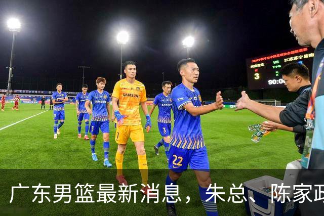 广东男篮最新消息，朱总、陈家政参加品牌方活动 徐杰特训进行时！